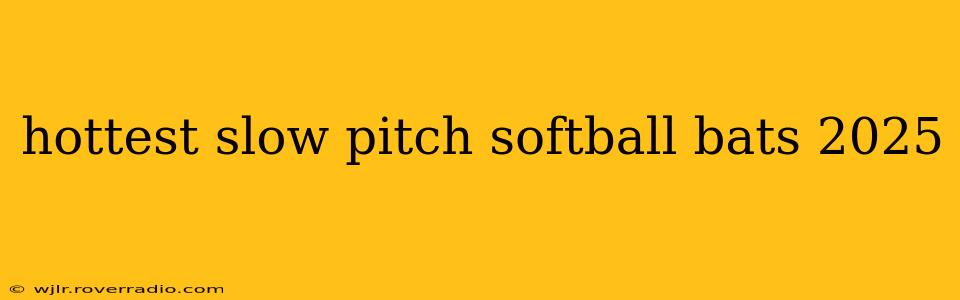 hottest slow pitch softball bats 2025