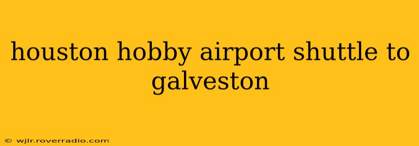 houston hobby airport shuttle to galveston