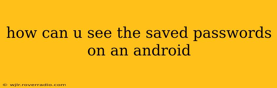 how can u see the saved passwords on an android