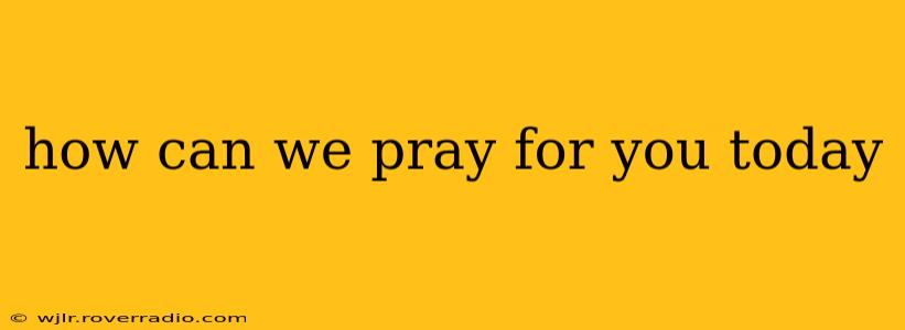 how can we pray for you today