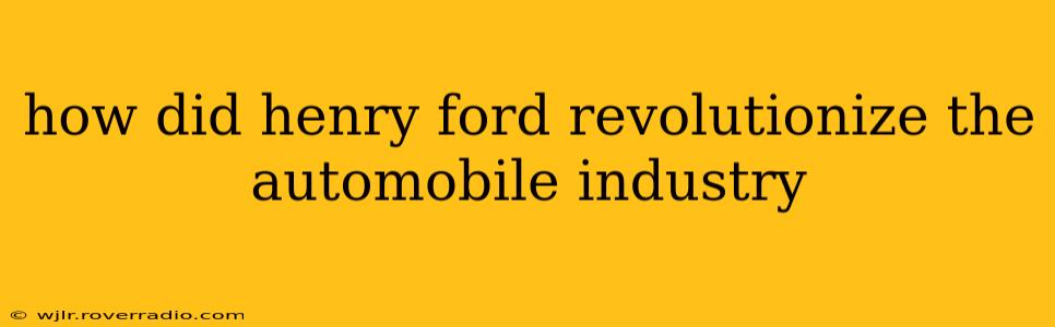 how did henry ford revolutionize the automobile industry