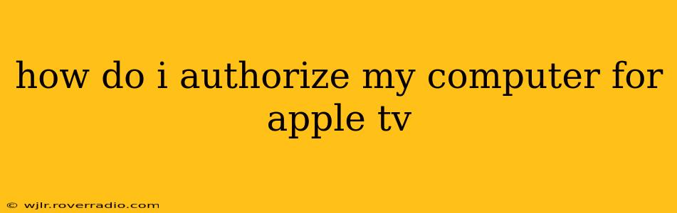how do i authorize my computer for apple tv