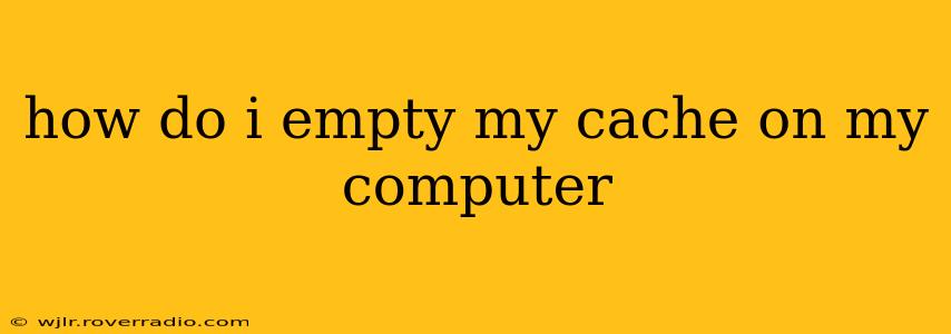 how do i empty my cache on my computer