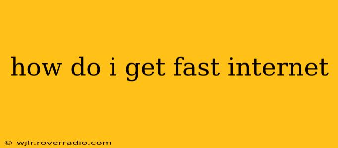 how do i get fast internet