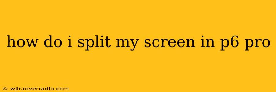 how do i split my screen in p6 pro