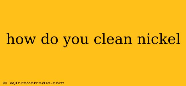 how do you clean nickel