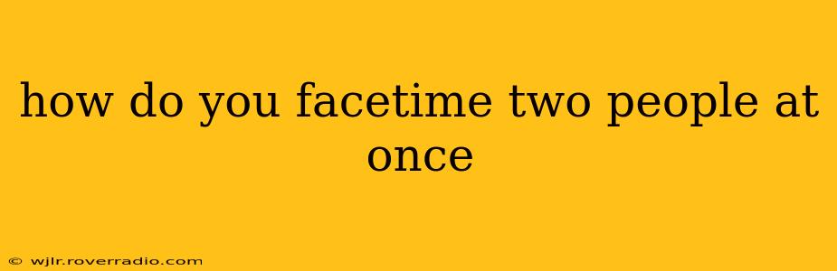 how do you facetime two people at once