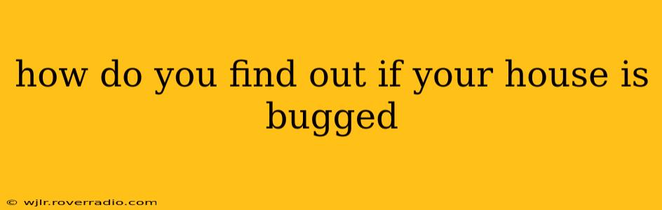 how do you find out if your house is bugged
