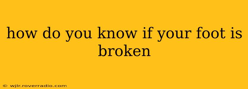 how do you know if your foot is broken