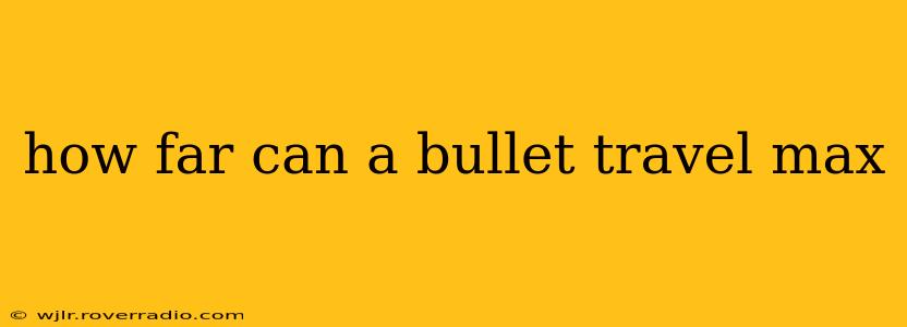 how far can a bullet travel max
