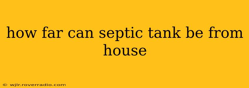 how far can septic tank be from house