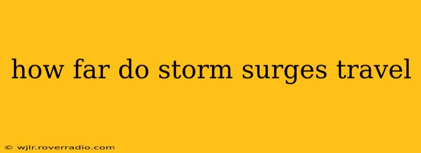 how far do storm surges travel
