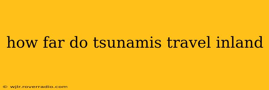 how far do tsunamis travel inland
