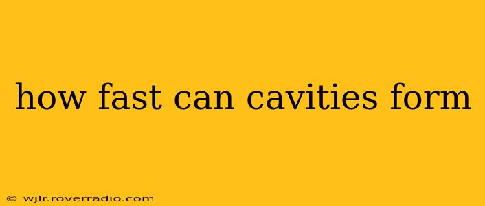 how fast can cavities form