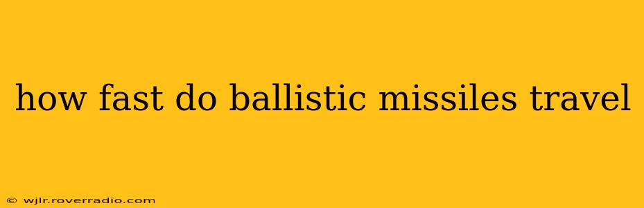 how fast do ballistic missiles travel