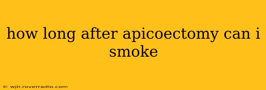 how long after apicoectomy can i smoke