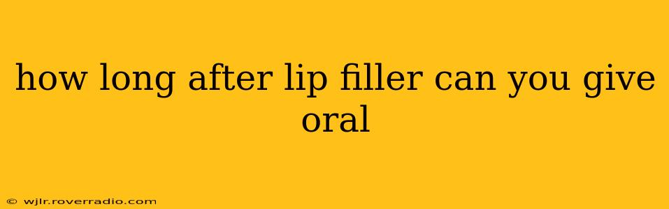 how long after lip filler can you give oral