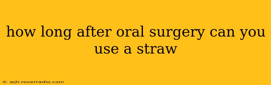 how long after oral surgery can you use a straw