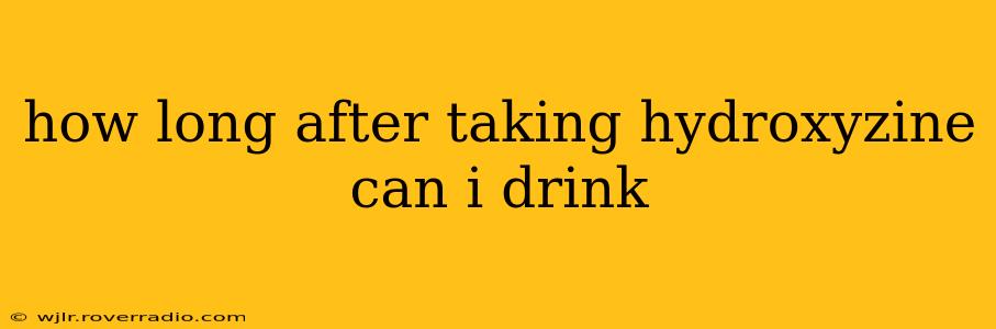 how long after taking hydroxyzine can i drink