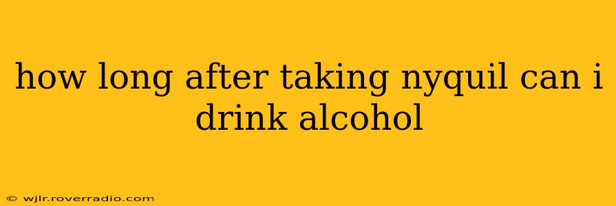 how long after taking nyquil can i drink alcohol