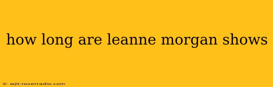how long are leanne morgan shows
