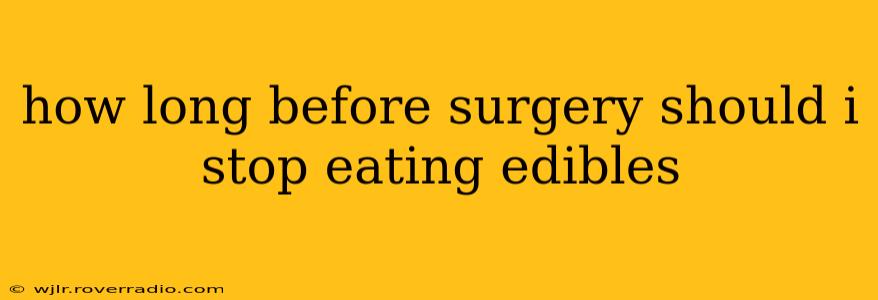 how long before surgery should i stop eating edibles