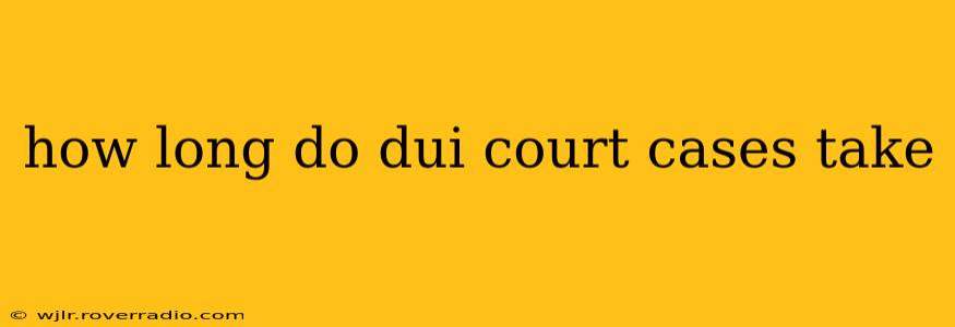 how long do dui court cases take