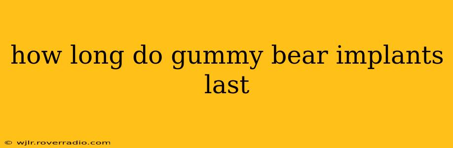 how long do gummy bear implants last