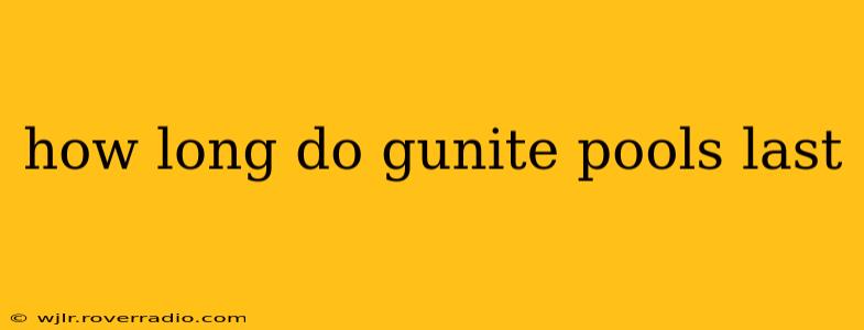 how long do gunite pools last