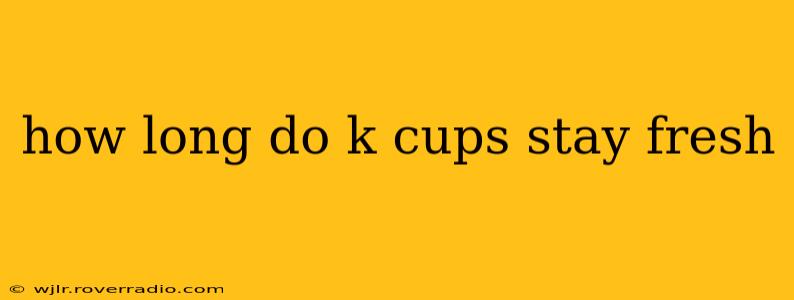 how long do k cups stay fresh