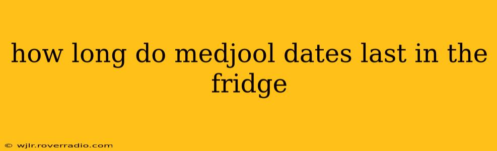 how long do medjool dates last in the fridge