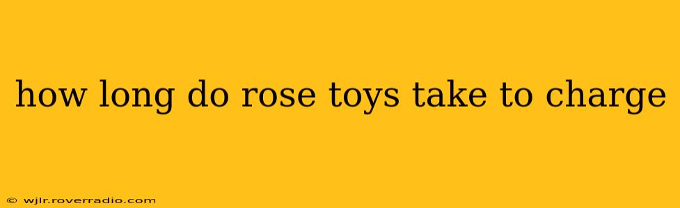 how long do rose toys take to charge