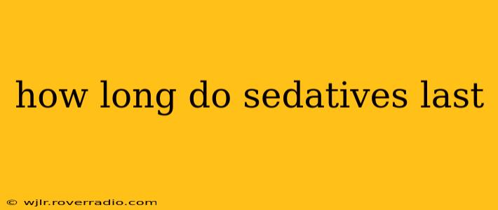 how long do sedatives last