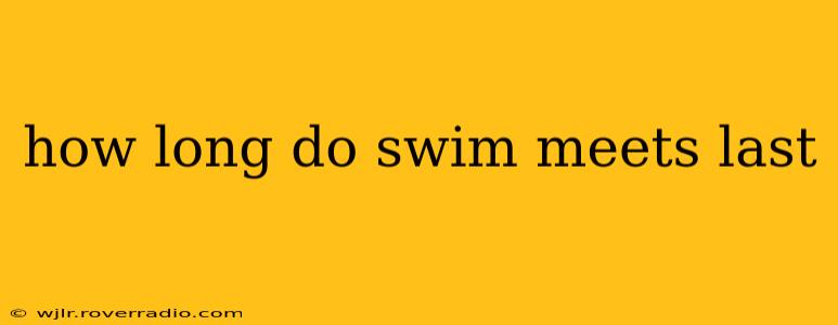 how long do swim meets last