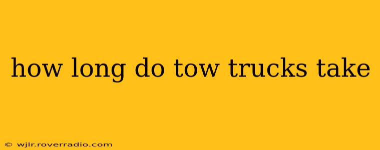 how long do tow trucks take