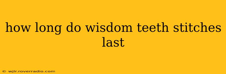 how long do wisdom teeth stitches last