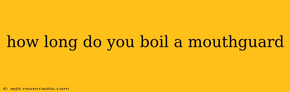 how long do you boil a mouthguard