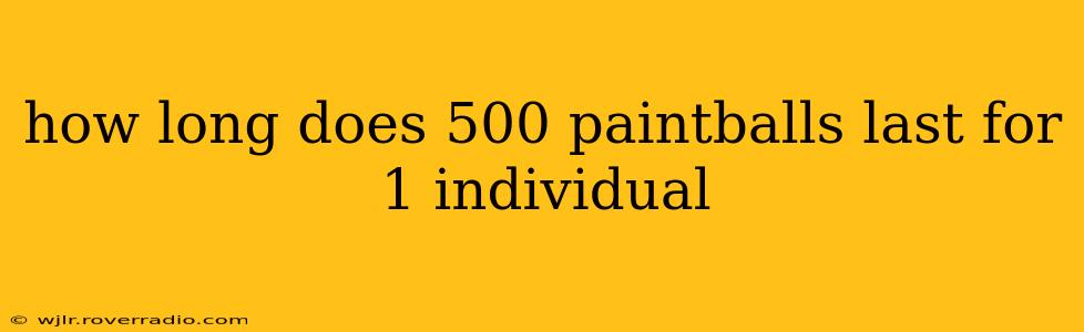 how long does 500 paintballs last for 1 individual