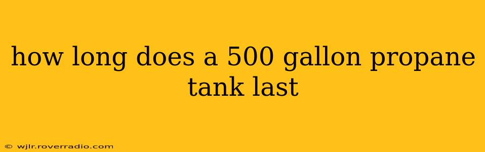 how long does a 500 gallon propane tank last