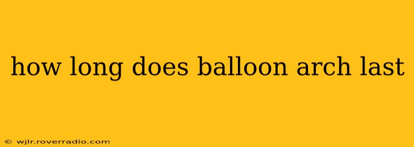how long does balloon arch last