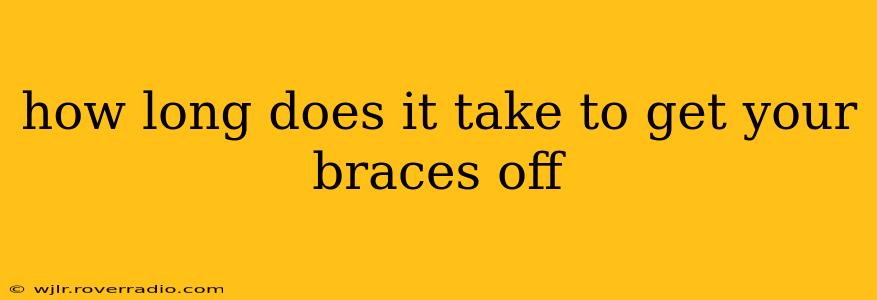 how long does it take to get your braces off