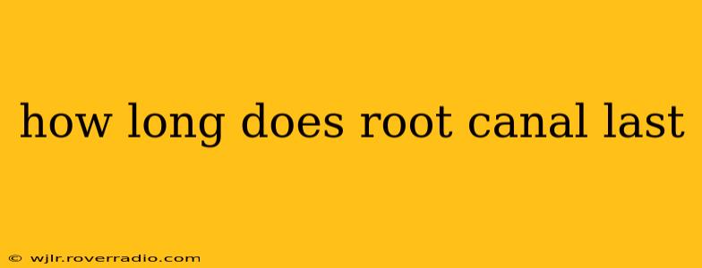 how long does root canal last