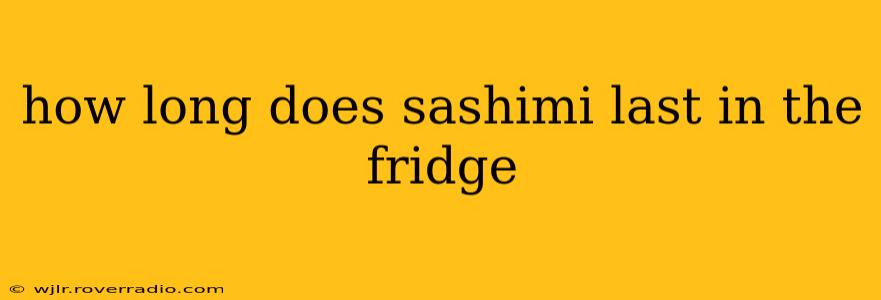how long does sashimi last in the fridge