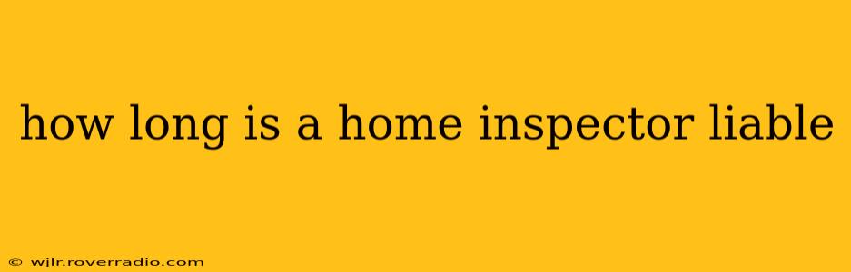 how long is a home inspector liable