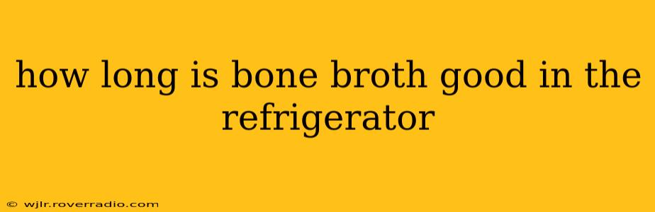 how long is bone broth good in the refrigerator