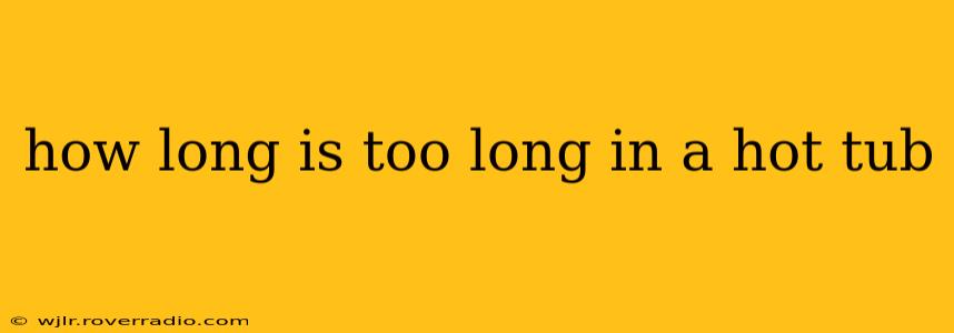 how long is too long in a hot tub