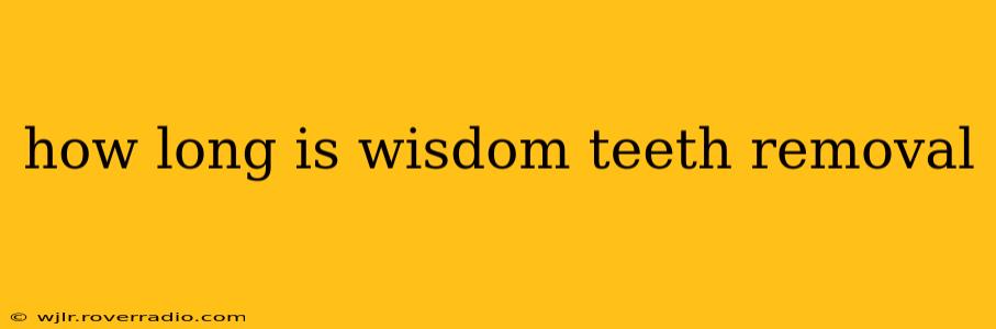 how long is wisdom teeth removal
