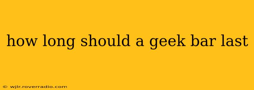 how long should a geek bar last