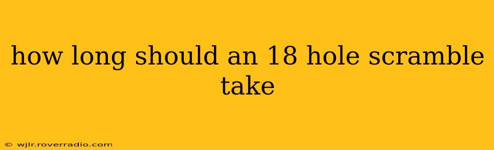 how long should an 18 hole scramble take