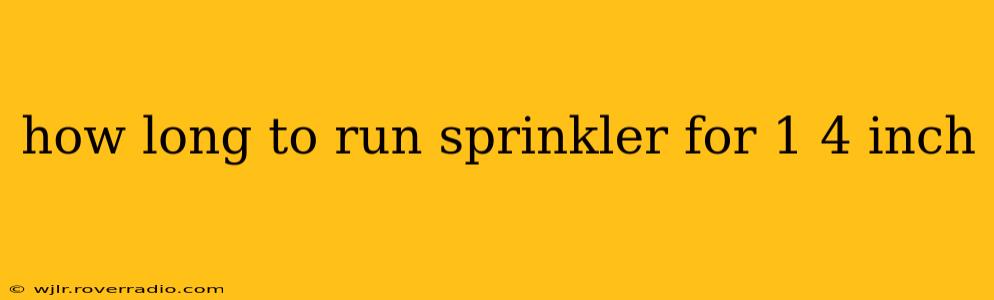 how long to run sprinkler for 1 4 inch
